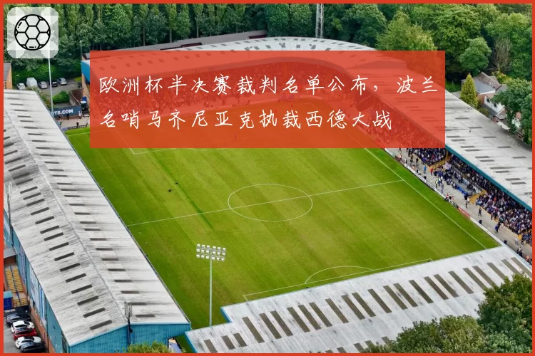 欧洲杯半决赛裁判名单公布,波兰名哨马齐尼亚克执裁西德大战